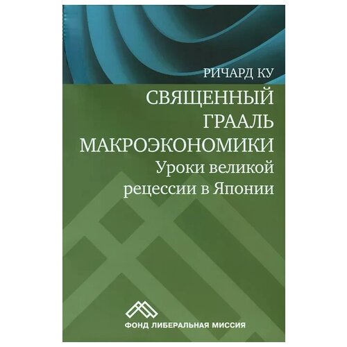 Ку Ричард "Священный Грааль макроэкономики. Уроки великой рецесии в Японии"