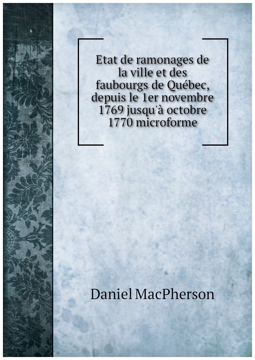 Etat de ramonages de la ville et des faubourgs de Québec, depuis le 1er novembre 1769 jusqu'à octobre 1770 microforme