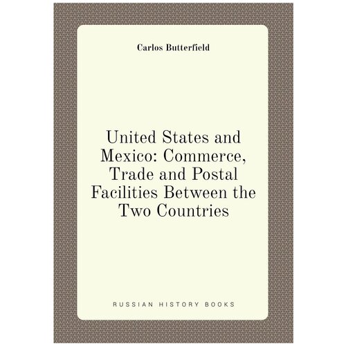 United States and Mexico: Commerce, Trade and Postal Facilities Between the Two Countries