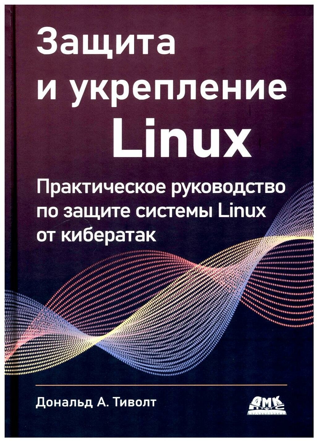 Защита и укрепление LINUX. Практическое руководство по защите системы Linux от кибератак - фото №1
