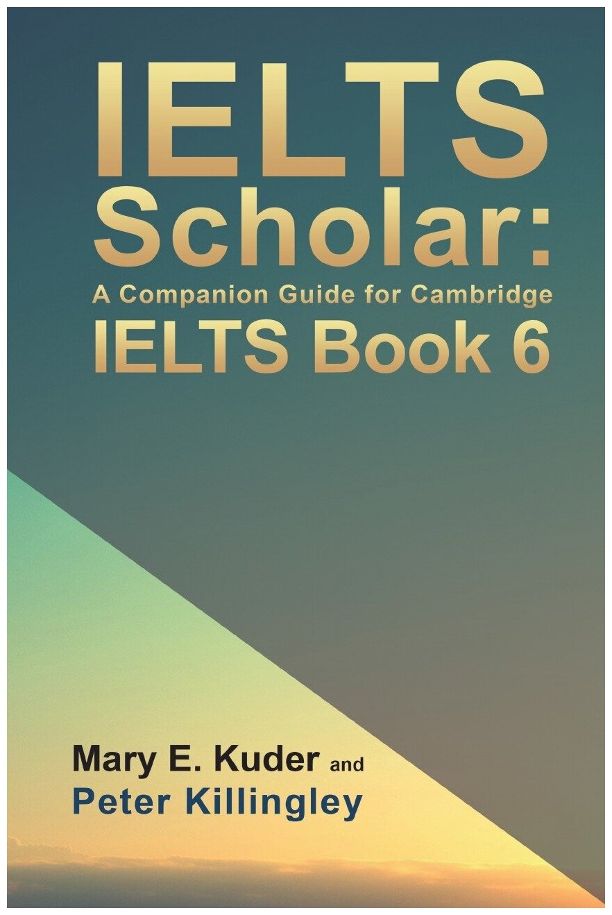 IELTS Scholar. A Companion Guide for Cambridge IELTS Book 6