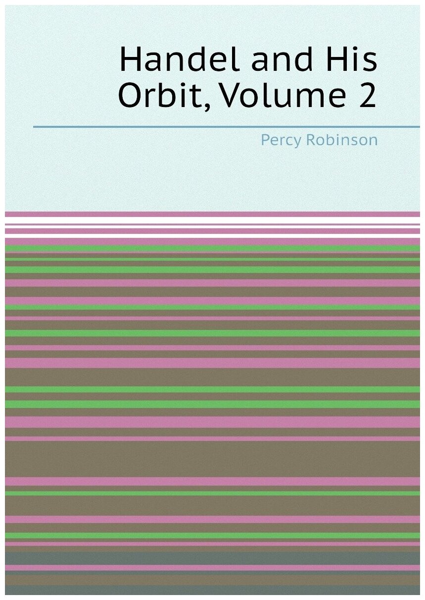 Handel and His Orbit, Volume 2