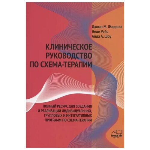 Клиническое руководство по схема-терапии. Полный ресурс для создания и реализации индивидуальных, групповых и интегративных программ по схема-терапии (обл.)