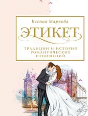 Этикет, традиции и история романтических отношений Маркова К. И.