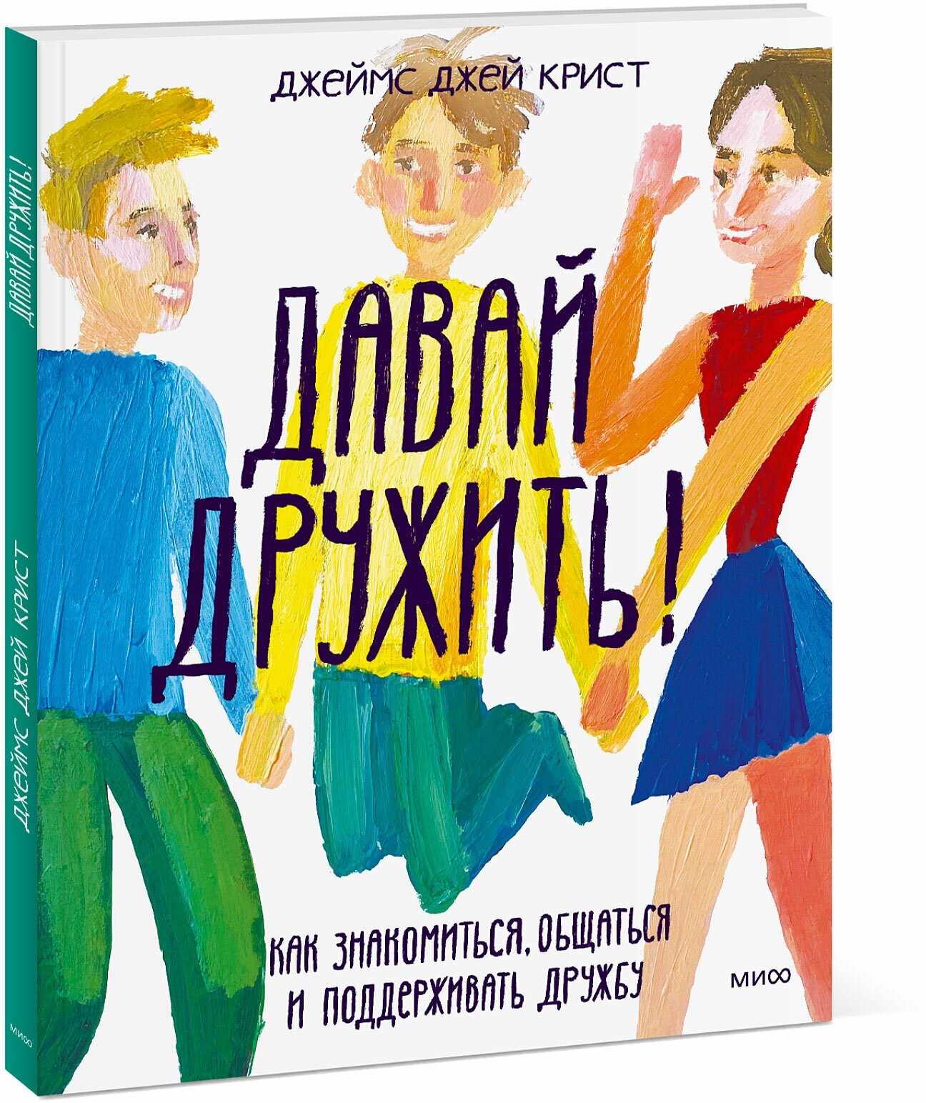 Джеймс Джей Крист. Давай дружить! Как знакомиться, общаться и поддерживать дружбу