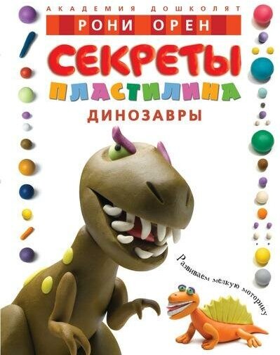 Орен Рони. Секреты пластилина. Динозавры. Учебное пособие. Секреты пластилина