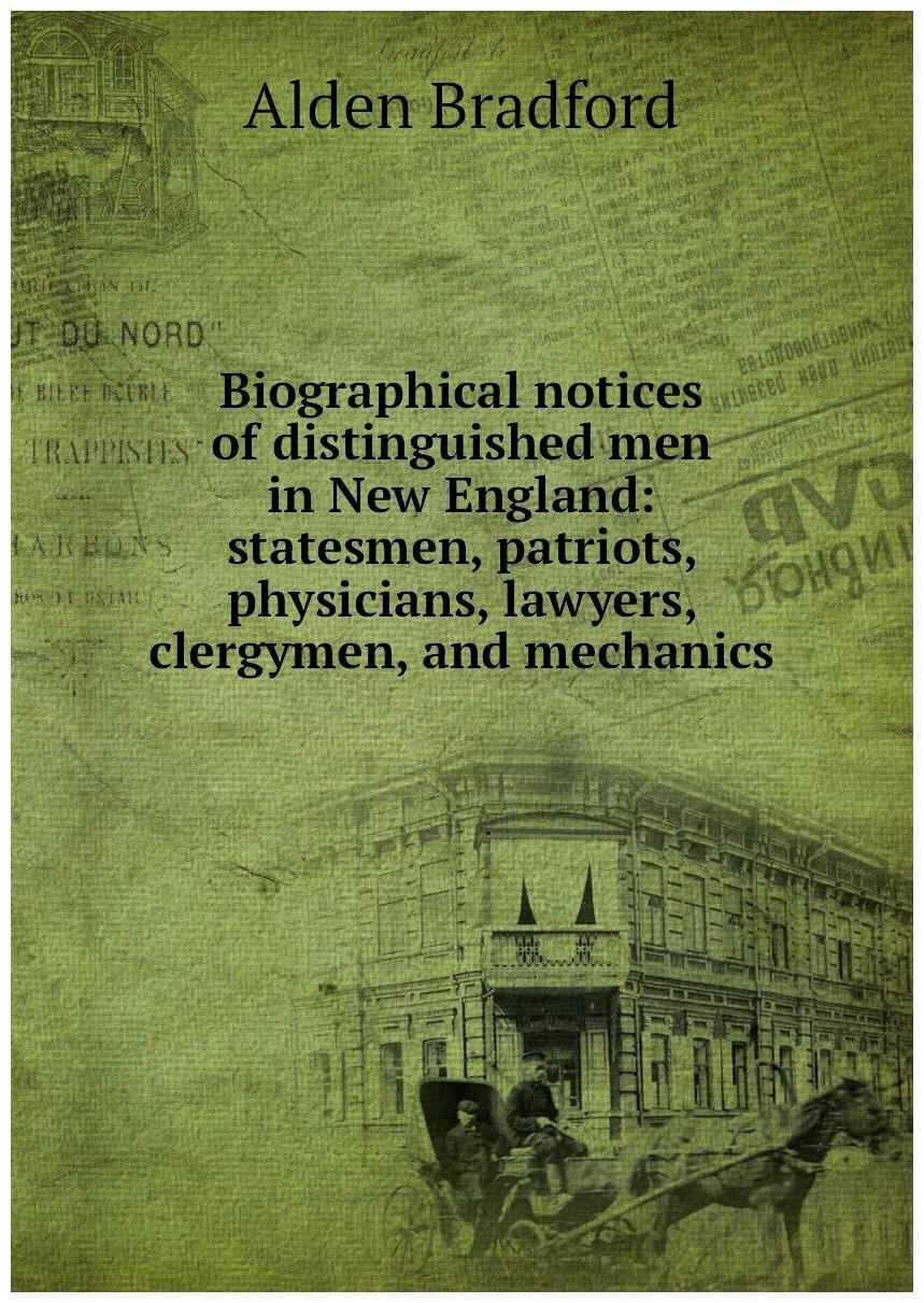 Biographical notices of distinguished men in New England: statesmen, patriots, physicians, lawyers, clergymen, and mechanics
