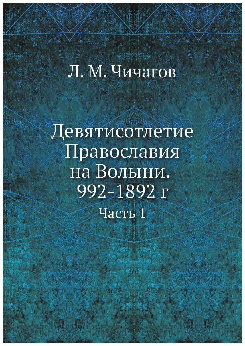 Книга Девятисотлетие православия на Волыни, 992-1892 Г, Ч.1 - фото №1