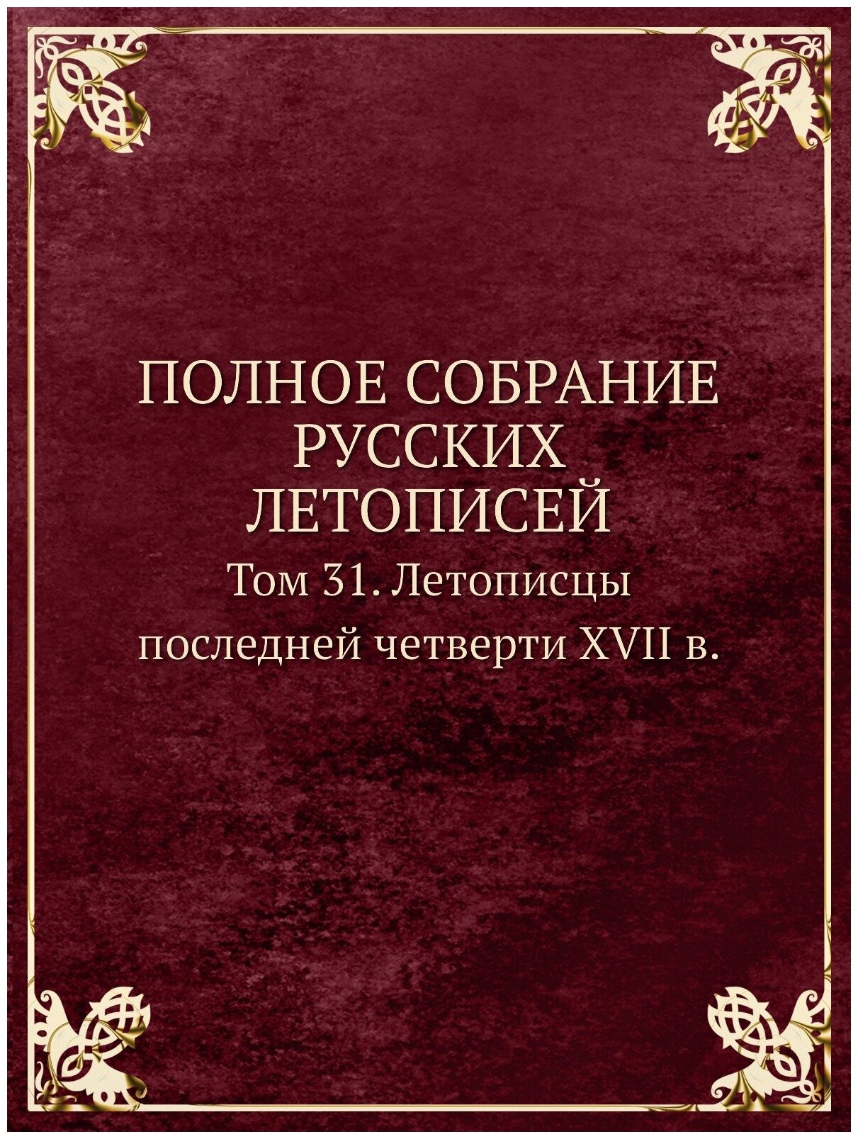 Полное собрание русских летописей. Том 31. Летописцы последней четверти XVII в.