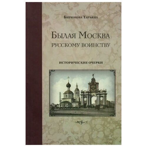 Бирюкова Т.З. "Былая Москва русскому воинству. Исторические очерки"