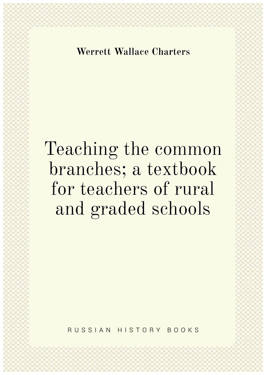 Teaching the common branches; a textbook for teachers of rural and graded schools