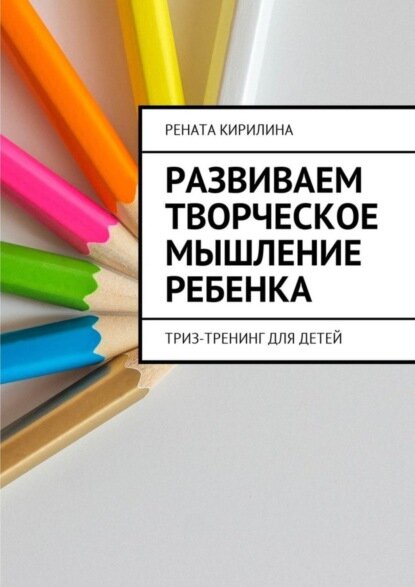 Развиваем творческое мышление ребенка. ТРИЗ-тренинг для детей [Цифровая книга]