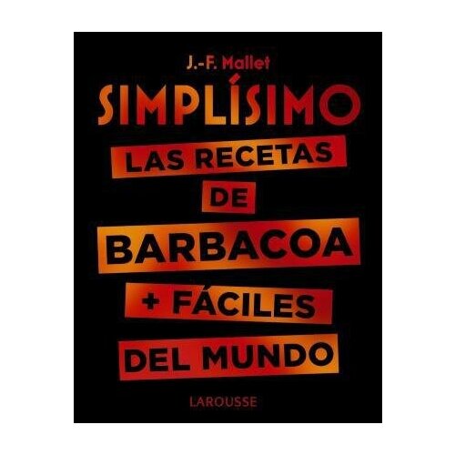 Jean-Francois Mallet. Simplisimo. Las recetas de barbacoa + faciles del mundo