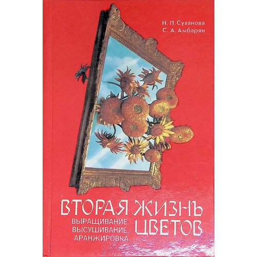 Вторая жизнь цветов: выращивание, высушивание, аранжировка. 1994г.