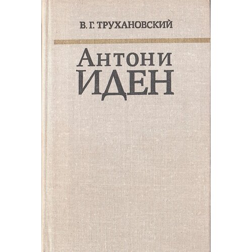 Антони Иден. Страницы английской дипломатии, 30 - 50-е годы XX века