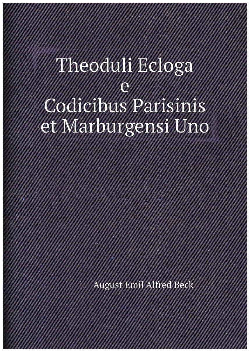 Theoduli Ecloga e Codicibus Parisinis et Marburgensi Uno