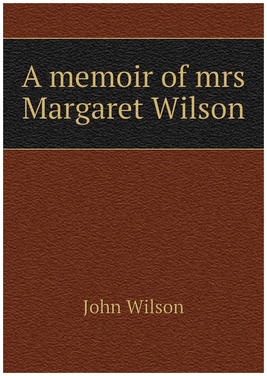 A memoir of mrs Margaret Wilson