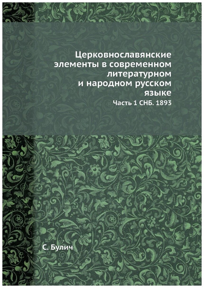 Церковнославянские элементы в современном литературном и народном русском языке. Часть 1 СНБ. 1893