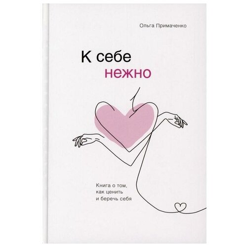 «К себе нежно. Книга о том, как ценить и беречь себя», Примаченко О. В.