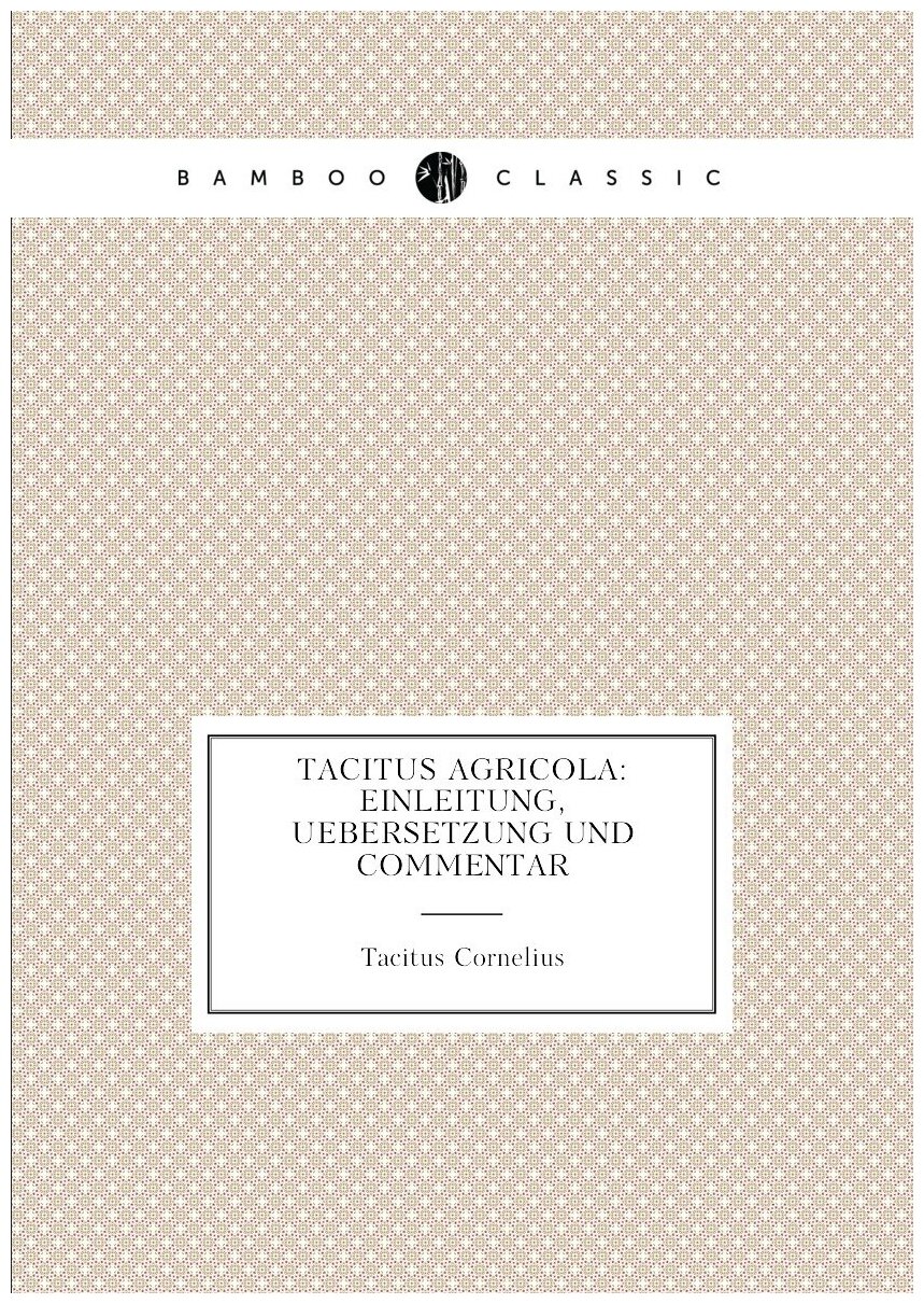 Tacitus Agricola: Einleitung, Uebersetzung und Commentar