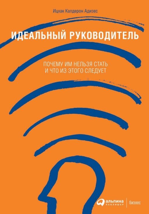 Ицхак Адизес "Идеальный руководитель: Почему им нельзя стать и что из этого следует (электронная книга)"