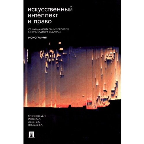 Искусственный интеллект и право: от фундаментальных проблем к прикладным задачам. Монография