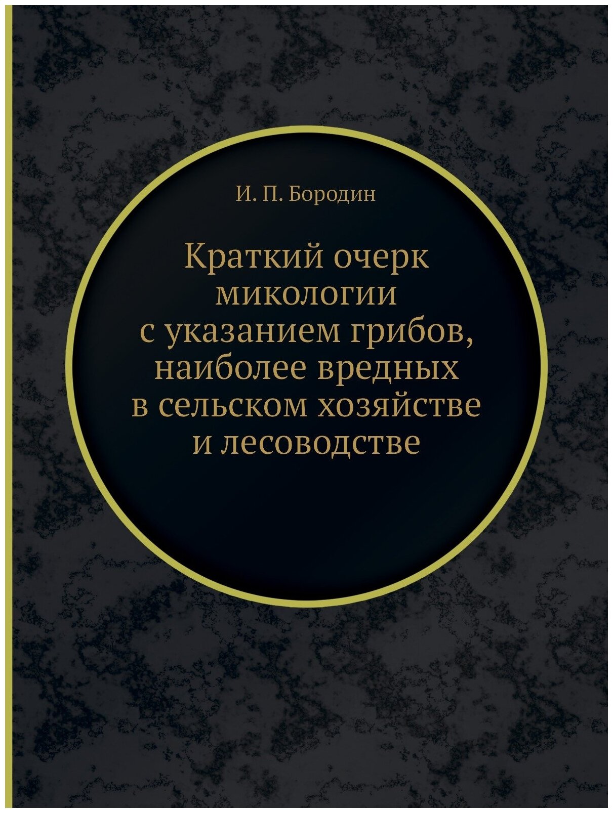 Краткий очерк микологии с указанием грибов, наиболее вредных в сельском хозяйстве и лесоводстве