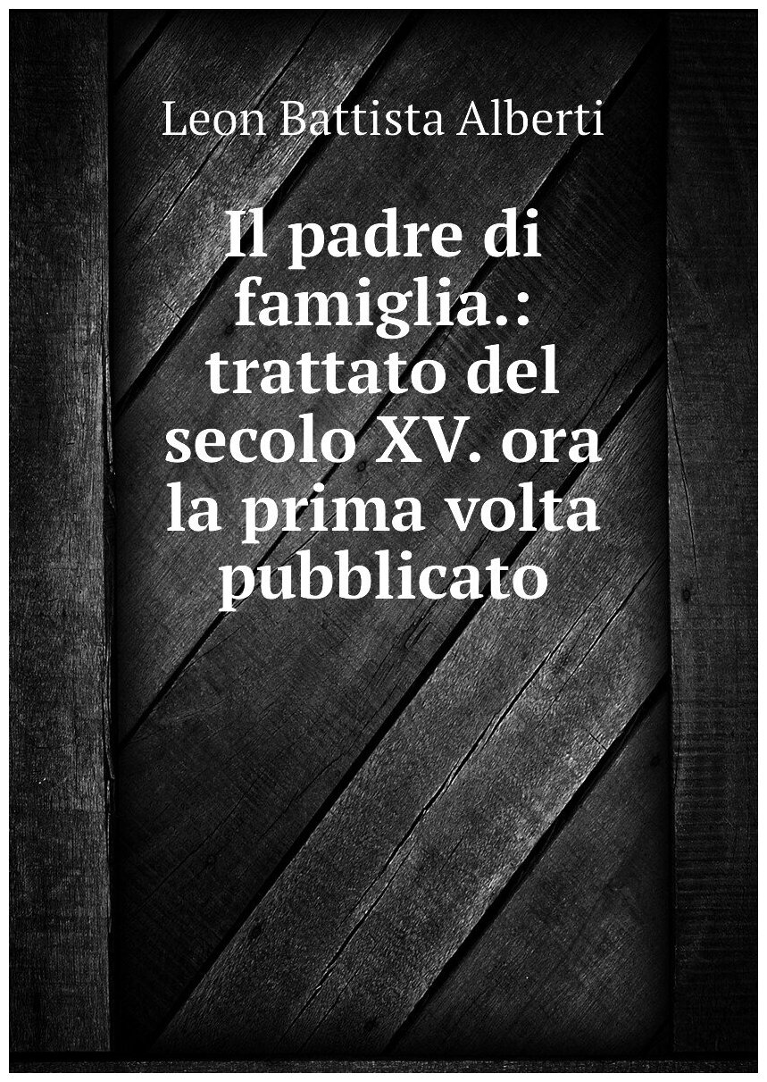 Il padre di famiglia: trattato del secolo XV. ora la prima volta pubblicato