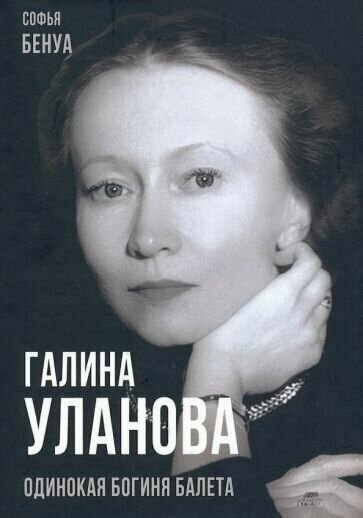 Софья бенуа: галина уланова. одинокая богиня балета