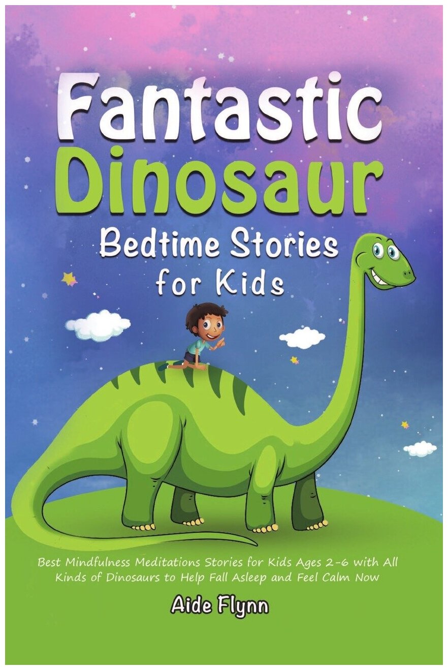 Fantastic Dinosaur Bedtime Stories for Kids. Best Mindfulness Meditations Stories for Kids Ages 2-6 with All Kinds of Dinosaurs to Help Fall Asleep a…
