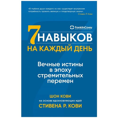 Стивен Р. Кови, Шон Кови "Семь навыков на каждый день: Вечные истины в эпоху стремительных перемен (электронная книга)"