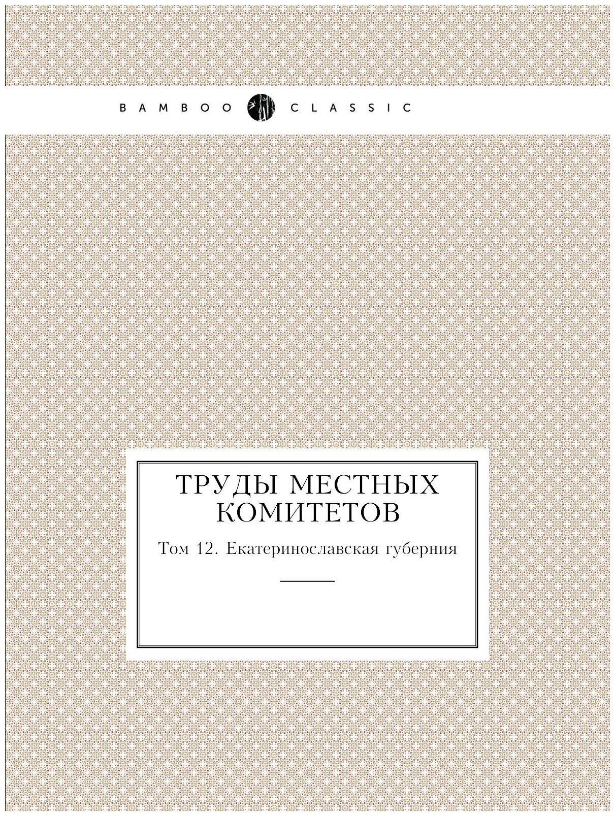 Книга Труды местных комитетов. Том 12. Екатеринославская губерния - фото №1