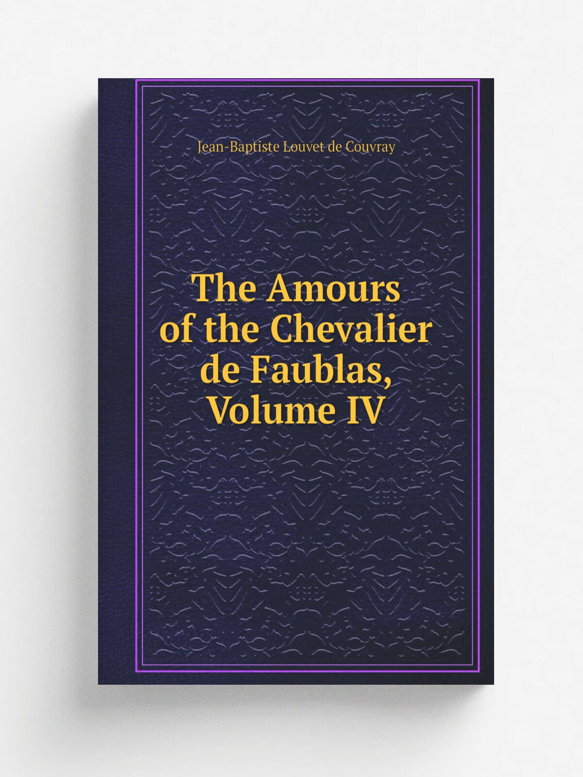 The Amours of the Chevalier de Faublas, Volume Iv | Jean-Baptiste Louvet de Couvray | Репринт