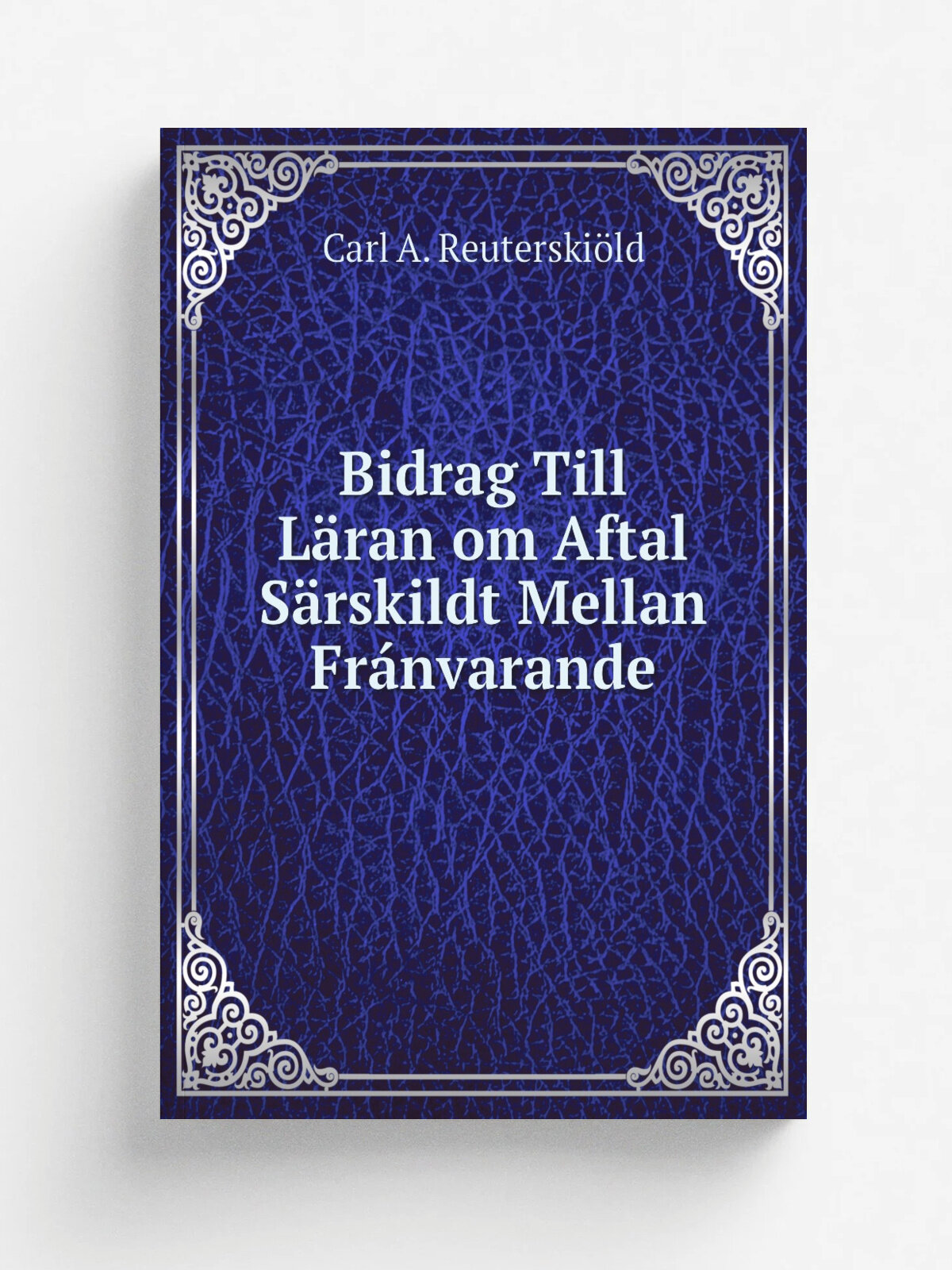 Bidrag Till L.ran om Aftal S.rskildt Mellan Fr.nvarande | Carl A. Reuterski.ld | Репринт