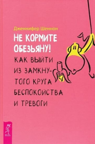 Дженнифер шеннон: не кормите обезьяну! как выйти из замкнутого круга беспокойства и тревоги