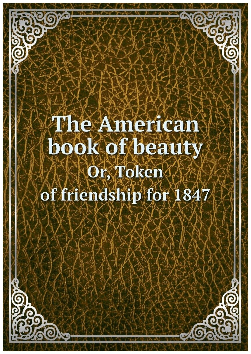 The American book of beauty. Or, Token of friendship for 1847