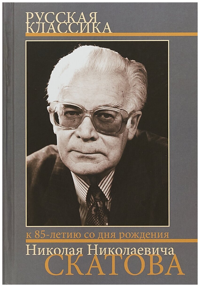 Русская классика. Сборник статей к 85-летию со дня рождения и 60-летию научной деятельности члена-корреспондента РАН Николая Николаевича Скатова - фото №1