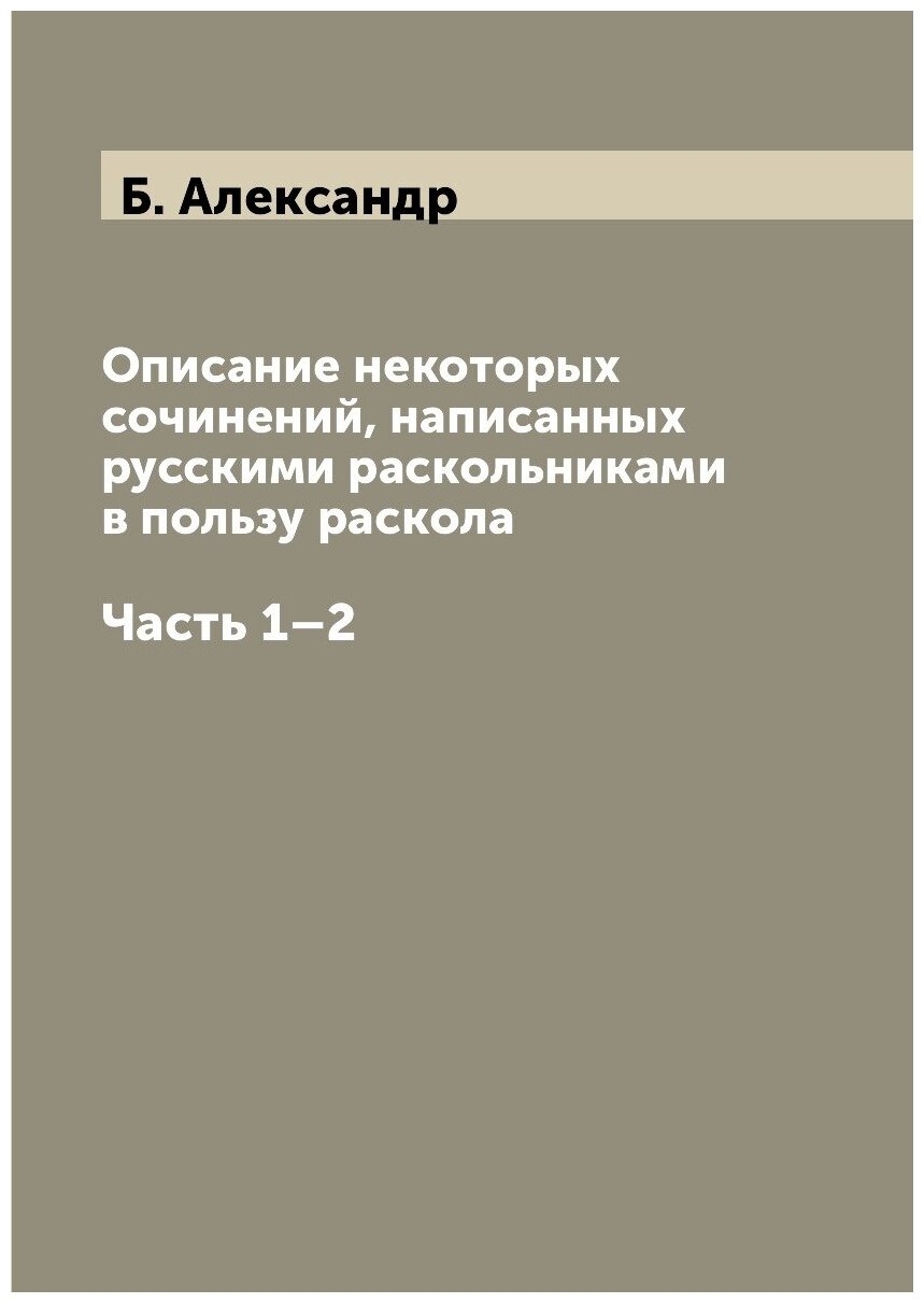 Книга Описание Некоторых Сочинений, написанных Русскими Раскольниками В пользу Раскола.... - фото №1