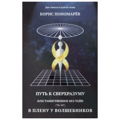 Пономарев Б. "Путь к сверхразуму или таинственное без тайн. В плену волшебников"