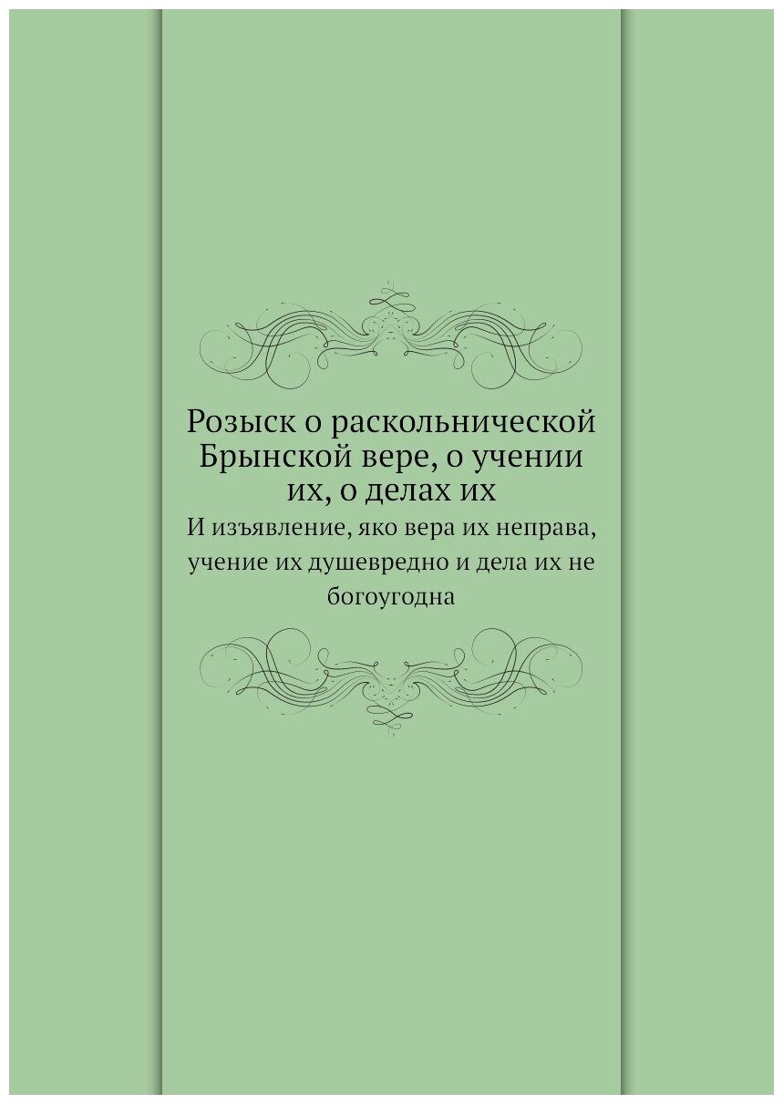 Розыск о раскольнической Брынской вере, о учении их, о делах их. И изъявление, яко вера их неправа, учение их душевредно и дела их не богоугодна