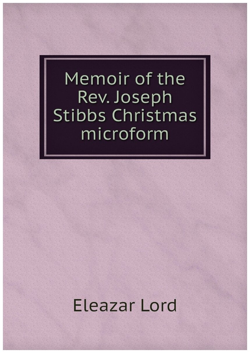 Memoir of the Rev. Joseph Stibbs Christmas microform