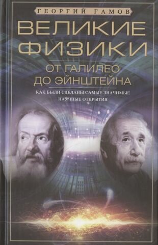 Великие физики от Галилео до Эйнштейна. Как были сделаны самые значимые научные открытия