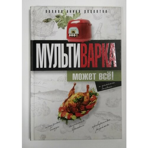 Мультиварка может всё Полная книга рецептов 59900₽