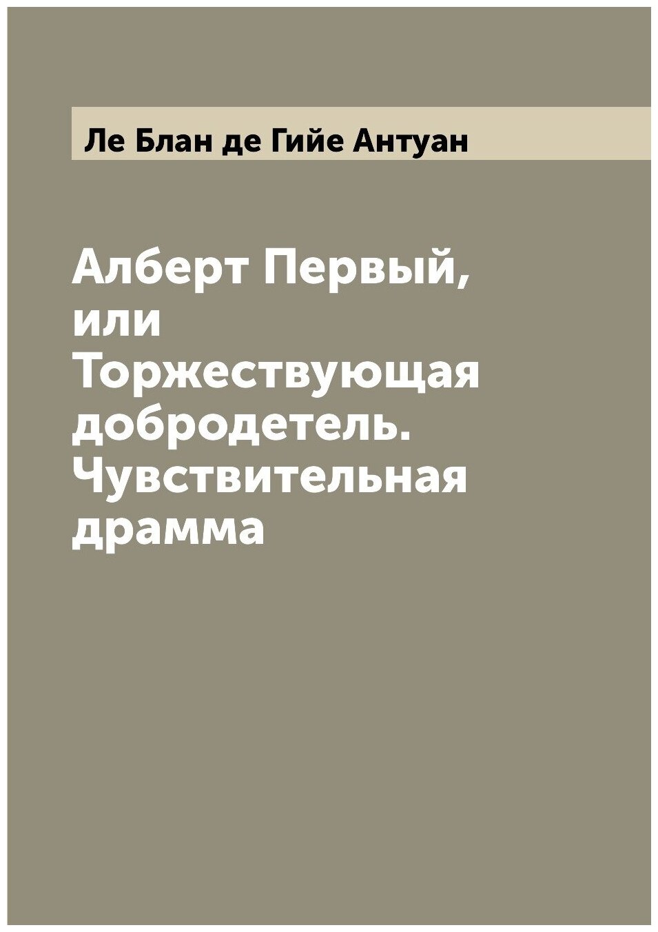 Книга Алберт Первый, или Торжествующая добродетель. Чувствительная драмма - фото №1