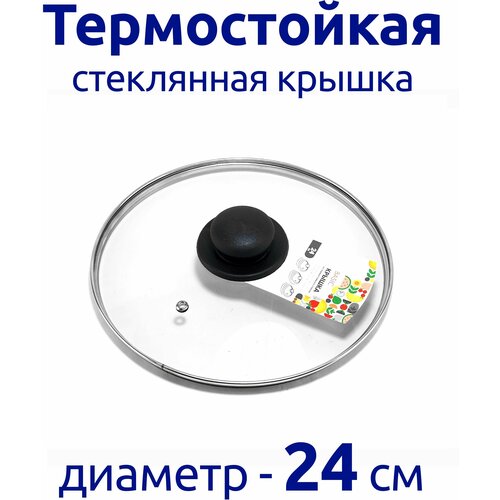 Крышка 24 см из термостойкого стекла, с бакелитовой ручкой, металлическим ободком