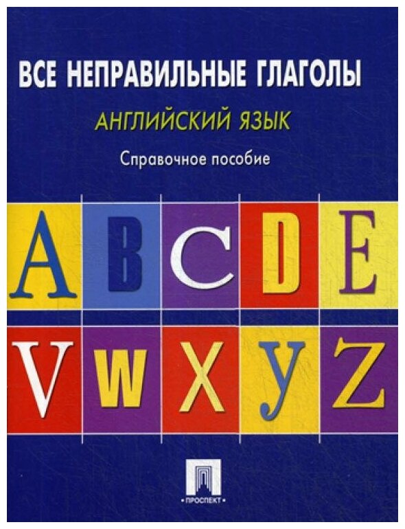 Сост. Могилевский С.Л. "Английский язык. Все неправильные глаголы"