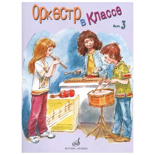 "Оркестр в классе. Выпуск 3. Пьесы и песни в переложении для оркестра детских музыкальных инструментов"