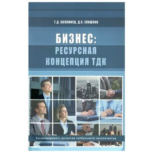 Коломиец Т., Епишкин Д. "Бизнес: ресурсная концепция ТДК. Закономерности развития глобального человечества"