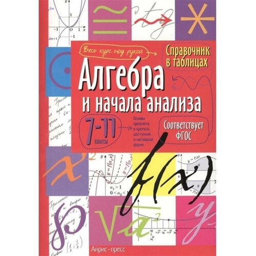 Айрис-пресс Справочник в таблицах «Алгебра и начала анализа, 7-11 класс» справочник в таблицах геометрия 7 11 класс