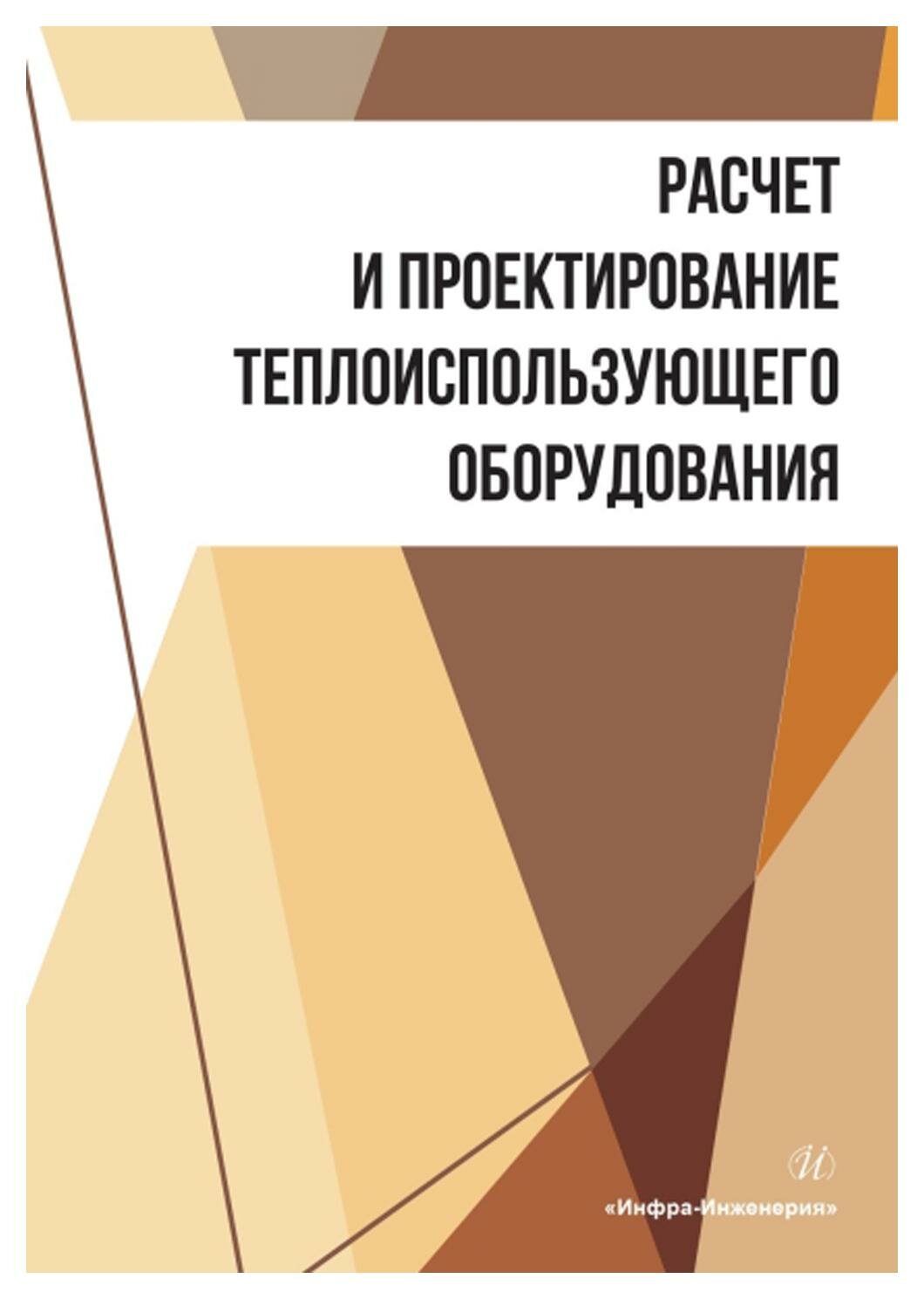 Расчет и проектирование теплоиспользующего оборудования: учебное пособие. Остриков А. Н, Болгова И. Н, Желтоухова Е. Ю. Инфра-Инженерия